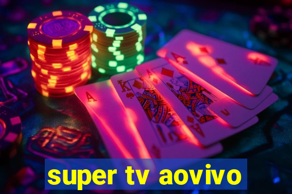 super tv aovivo